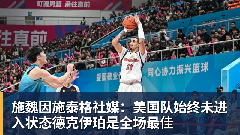 施魏因施泰格社媒：美国队始终未进入状态德克伊珀是全场最佳